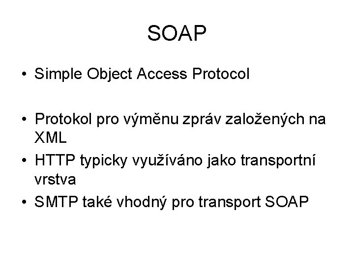 SOAP • Simple Object Access Protocol • Protokol pro výměnu zpráv založených na XML