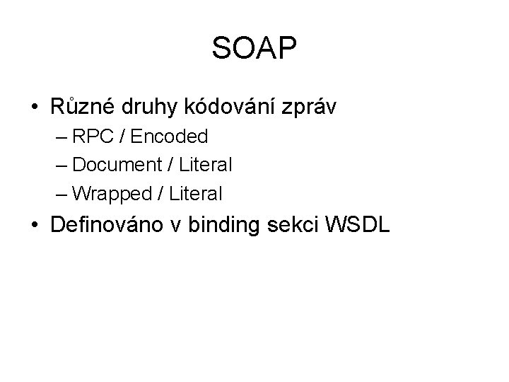 SOAP • Různé druhy kódování zpráv – RPC / Encoded – Document / Literal