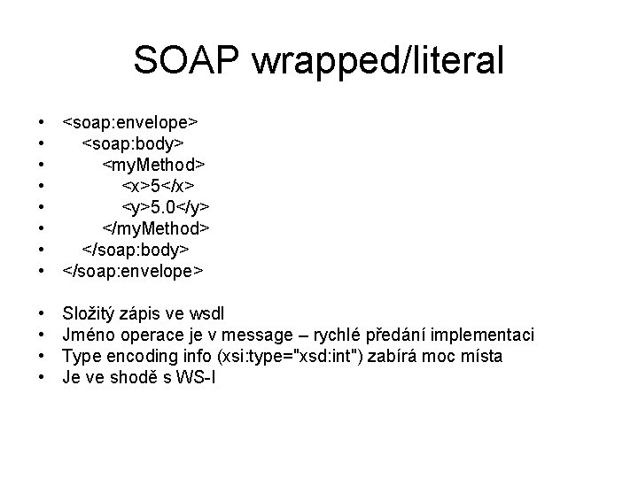 SOAP wrapped/literal • • <soap: envelope> <soap: body> <my. Method> <x>5</x> <y>5. 0</y> </my.