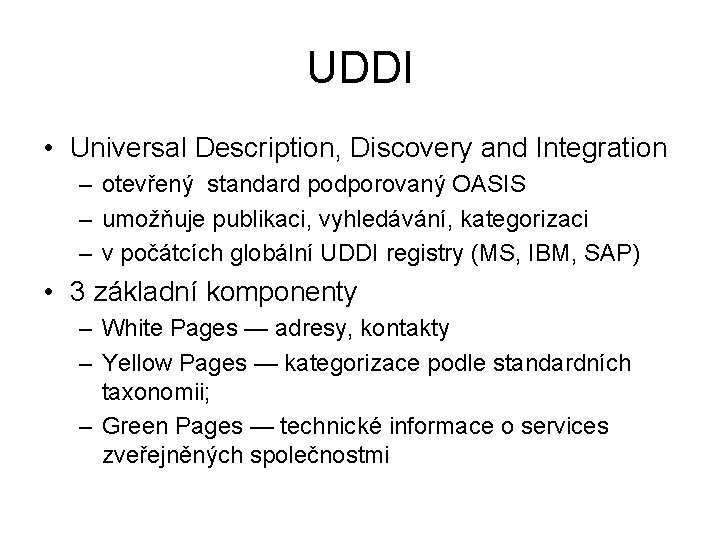 UDDI • Universal Description, Discovery and Integration – otevřený standard podporovaný OASIS – umožňuje