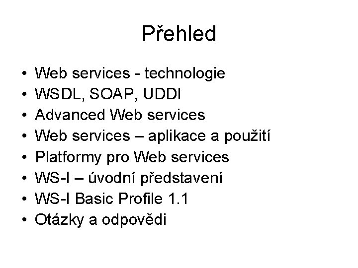 Přehled • • Web services - technologie WSDL, SOAP, UDDI Advanced Web services –