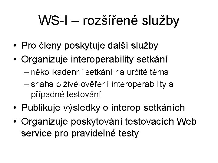 WS-I – rozšířené služby • Pro členy poskytuje další služby • Organizuje interoperability setkání
