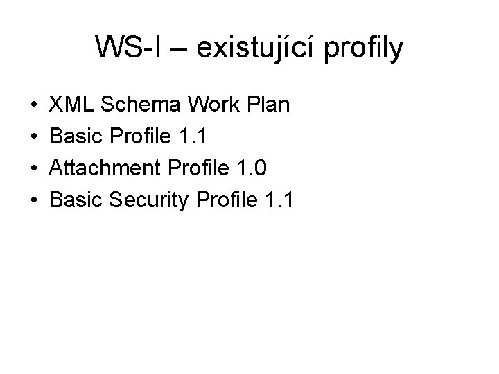 WS-I – existující profily • • XML Schema Work Plan Basic Profile 1. 1