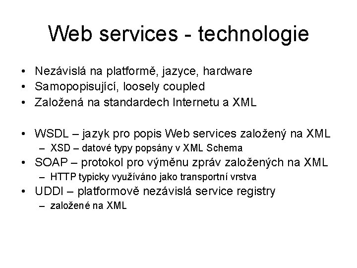 Web services - technologie • Nezávislá na platformě, jazyce, hardware • Samopopisující, loosely coupled