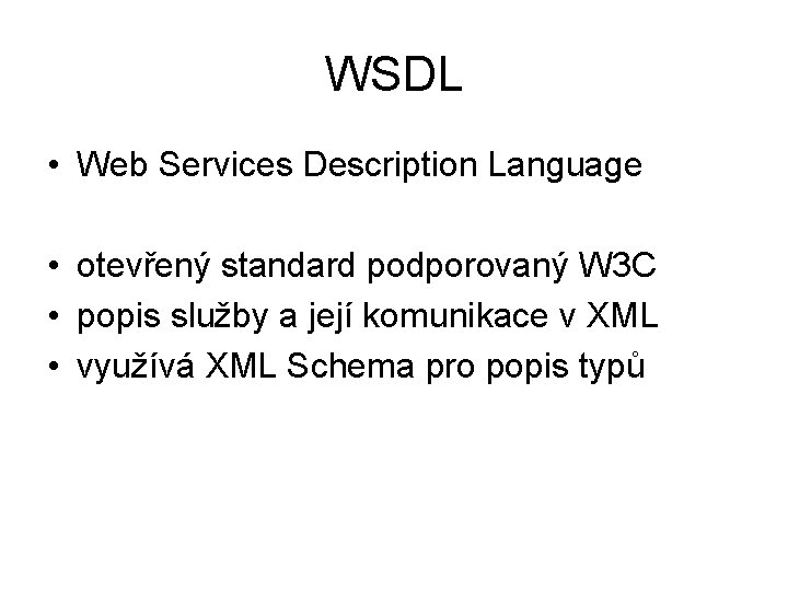 WSDL • Web Services Description Language • otevřený standard podporovaný W 3 C •