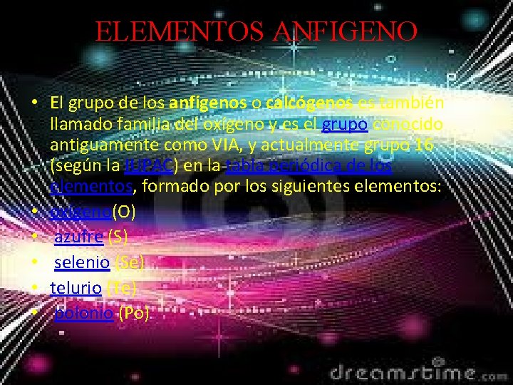 ELEMENTOS ANFIGENO • El grupo de los anfígenos o calcógenos es también llamado familia