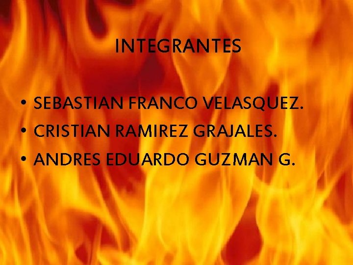 INTEGRANTES • SEBASTIAN FRANCO VELASQUEZ. • CRISTIAN RAMIREZ GRAJALES. • ANDRES EDUARDO GUZMAN G.