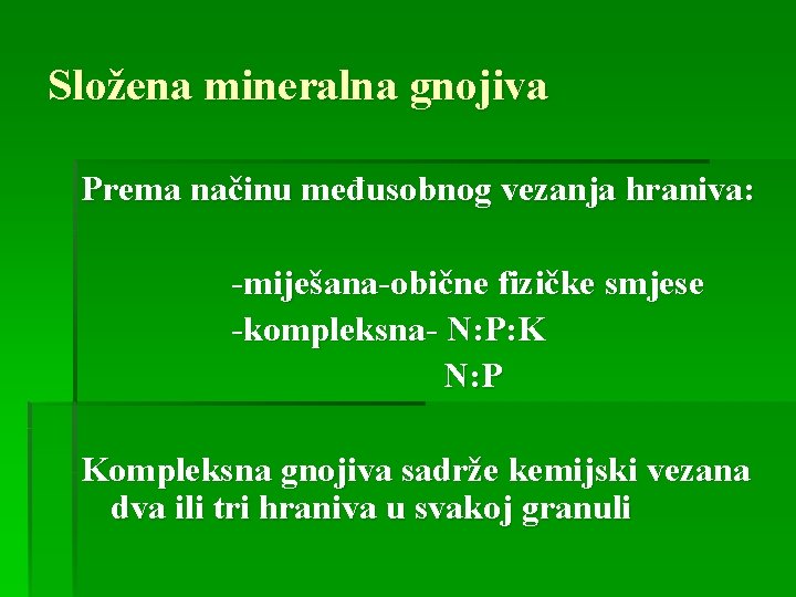 Složena mineralna gnojiva Prema načinu međusobnog vezanja hraniva: -miješana-obične fizičke smjese -kompleksna- N: P: