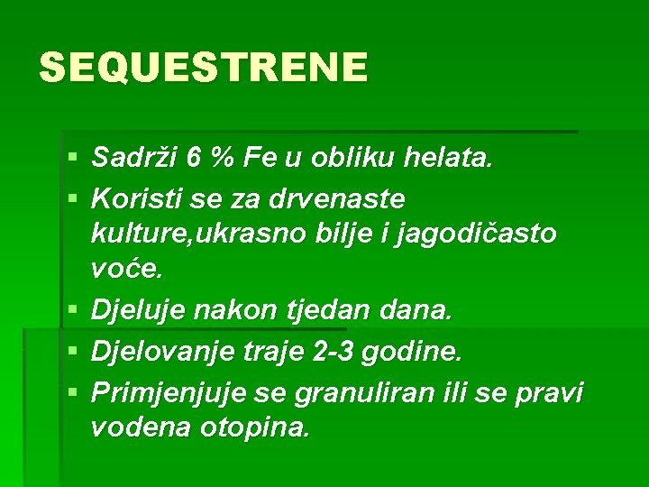 SEQUESTRENE § Sadrži 6 % Fe u obliku helata. § Koristi se za drvenaste