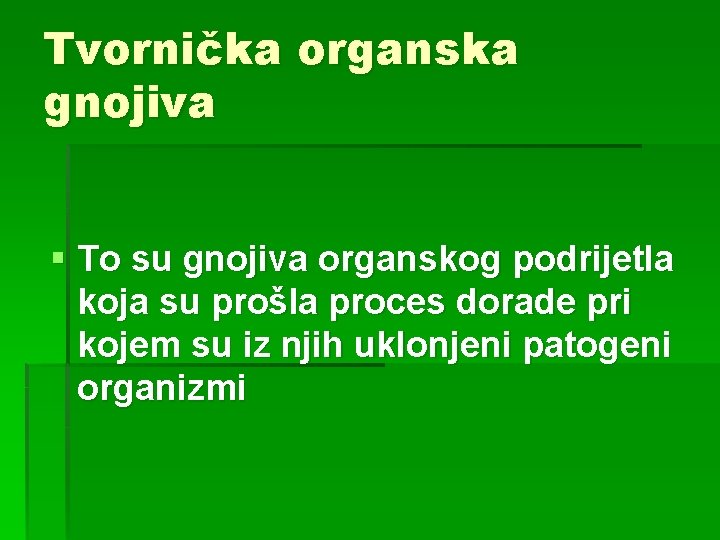 Tvornička organska gnojiva § To su gnojiva organskog podrijetla koja su prošla proces dorade