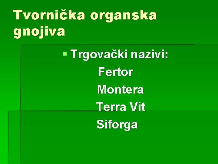 Tvornička organska gnojiva § Trgovački nazivi: Fertor Montera Terra Vit Siforga 