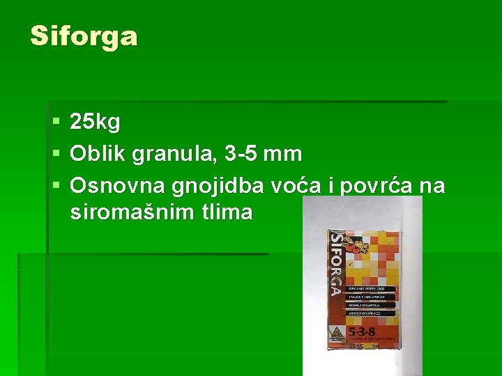 Siforga § § § 25 kg Oblik granula, 3 -5 mm Osnovna gnojidba voća