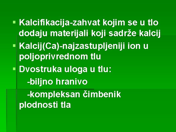 § Kalcifikacija-zahvat kojim se u tlo dodaju materijali koji sadrže kalcij § Kalcij(Ca)-najzastupljeniji ion