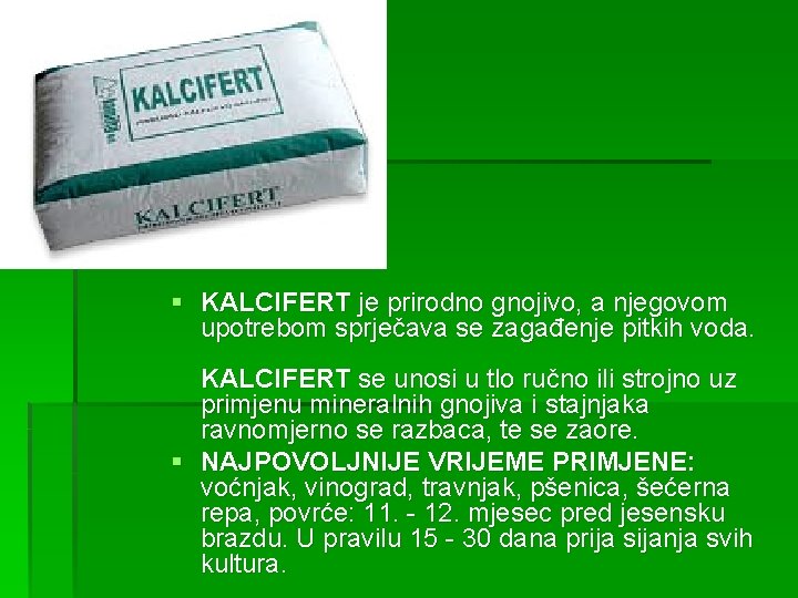§ KALCIFERT je prirodno gnojivo, a njegovom upotrebom sprječava se zagađenje pitkih voda. KALCIFERT