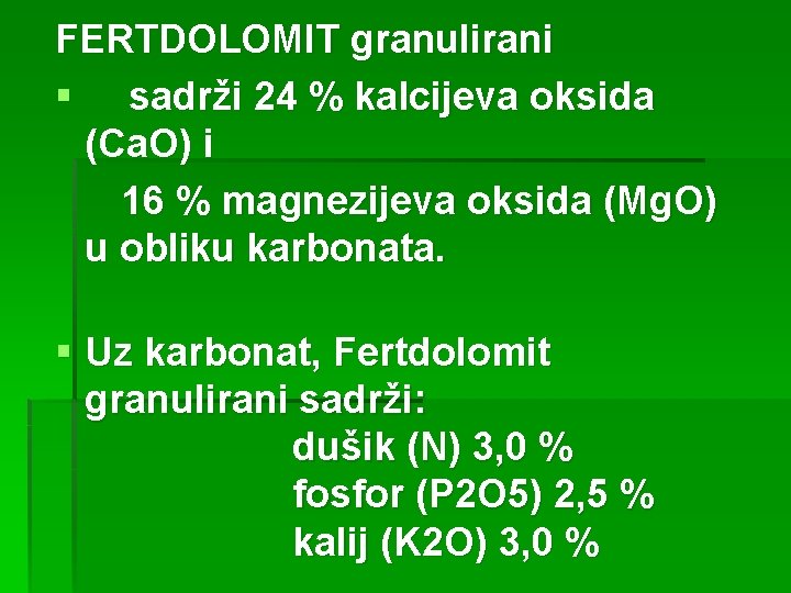 FERTDOLOMIT granulirani § sadrži 24 % kalcijeva oksida (Ca. O) i 16 % magnezijeva