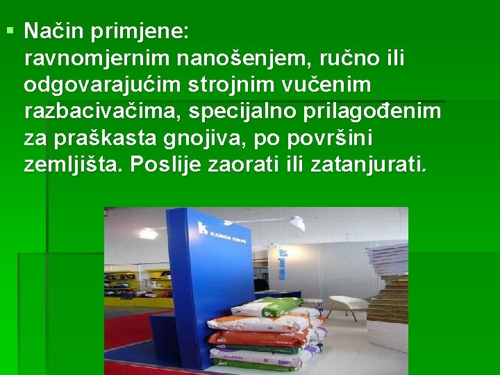 § Način primjene: ravnomjernim nanošenjem, ručno ili odgovarajućim strojnim vučenim razbacivačima, specijalno prilagođenim za