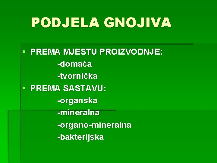 PODJELA GNOJIVA § PREMA MJESTU PROIZVODNJE: -domaća -tvornička § PREMA SASTAVU: -organska -mineralna -organo-mineralna