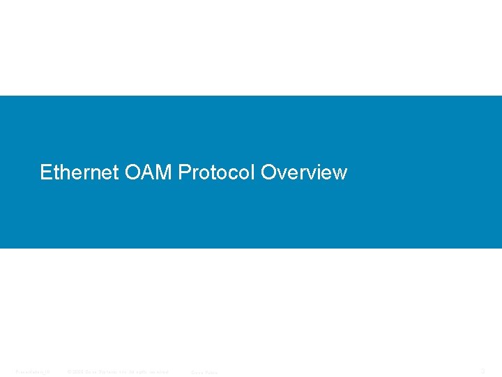Ethernet OAM Protocol Overview Presentation_ID © 2009 Cisco Systems, Inc. All rights reserved. Cisco