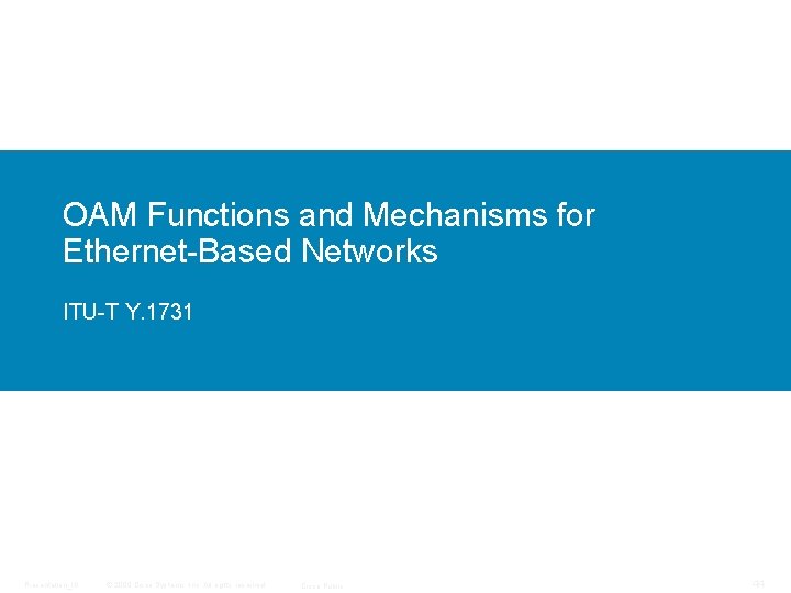 OAM Functions and Mechanisms for Ethernet-Based Networks ITU-T Y. 1731 Presentation_ID © 2009 Cisco