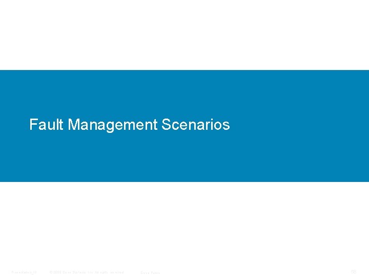 Fault Management Scenarios Presentation_ID © 2009 Cisco Systems, Inc. All rights reserved. Cisco Public
