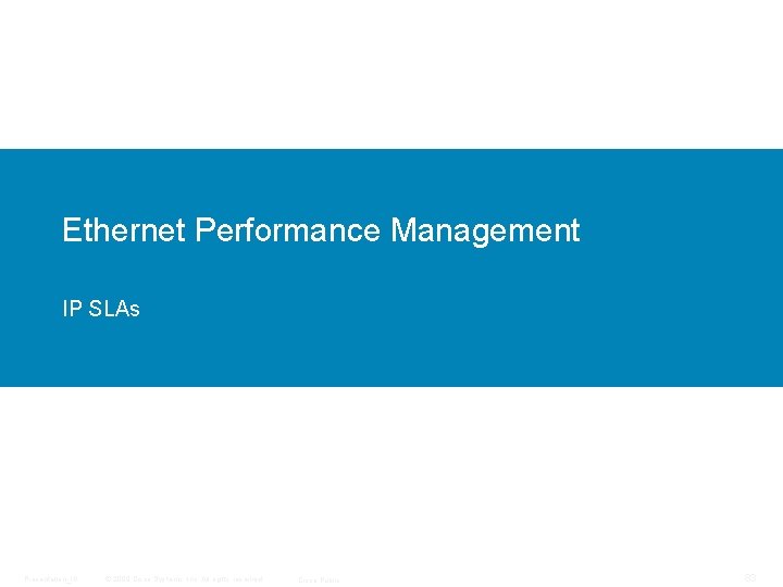 Ethernet Performance Management IP SLAs Presentation_ID © 2009 Cisco Systems, Inc. All rights reserved.