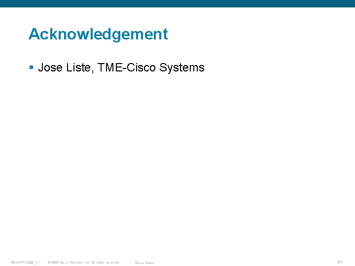 Acknowledgement § Jose Liste, TME-Cisco Systems BRKOPT-2202_c 1 © 2009 Cisco Systems, Inc. All