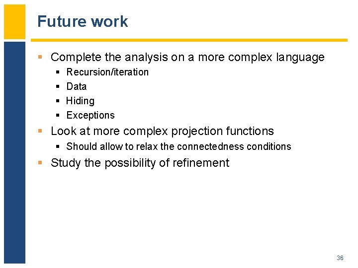 Future work § Complete the analysis on a more complex language § § Recursion/iteration