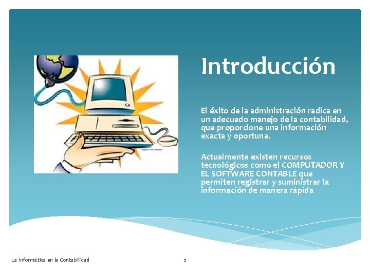 Introducción El éxito de la administración radica en un adecuado manejo de la contabilidad,