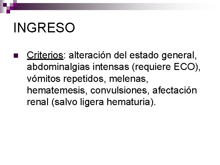INGRESO n Criterios: alteración del estado general, abdominalgias intensas (requiere ECO), vómitos repetidos, melenas,