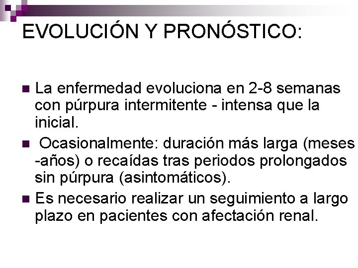 EVOLUCIÓN Y PRONÓSTICO: La enfermedad evoluciona en 2 -8 semanas con púrpura intermitente -