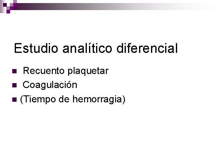 Estudio analítico diferencial Recuento plaquetar n Coagulación n (Tiempo de hemorragia) n 