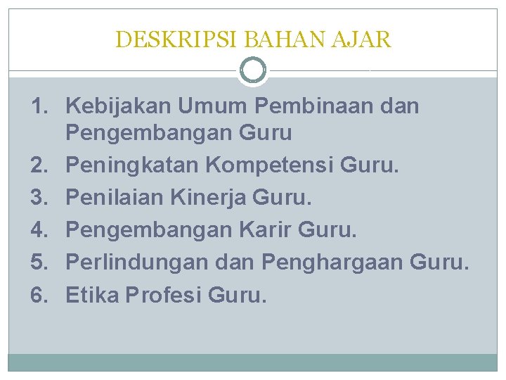 DESKRIPSI BAHAN AJAR 1. Kebijakan Umum Pembinaan dan Pengembangan Guru 2. Peningkatan Kompetensi Guru.