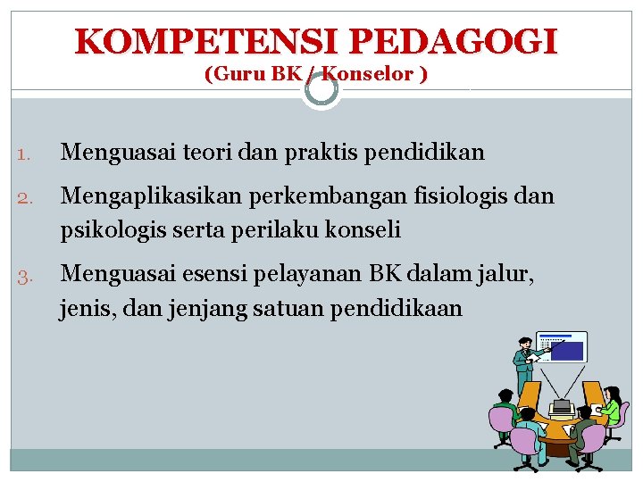 KOMPETENSI PEDAGOGI (Guru BK / Konselor ) 1. Menguasai teori dan praktis pendidikan 2.