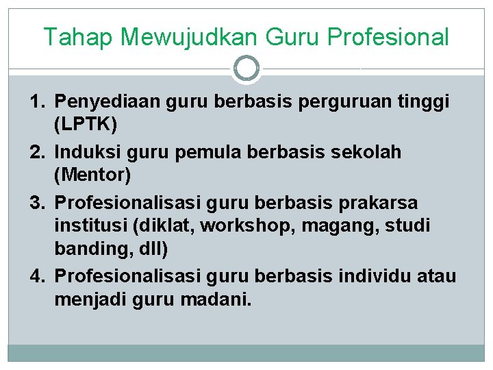 Tahap Mewujudkan Guru Profesional 1. Penyediaan guru berbasis perguruan tinggi (LPTK) 2. Induksi guru