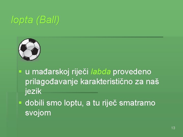 lopta (Ball) § u mađarskoj riječi labda provedeno prilagođavanje karakteristično za naš jezik §