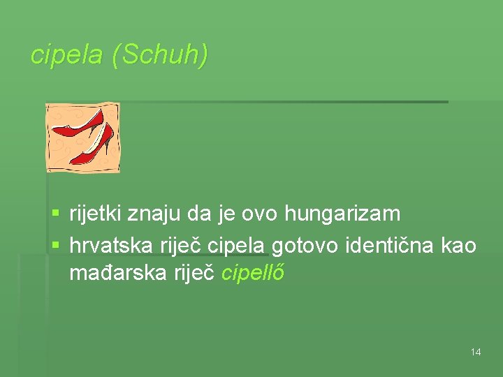 cipela (Schuh) § rijetki znaju da je ovo hungarizam § hrvatska riječ cipela gotovo