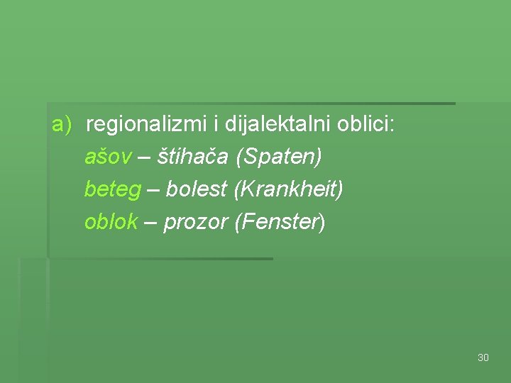 a) regionalizmi i dijalektalni oblici: ašov – štihača (Spaten) beteg – bolest (Krankheit) oblok