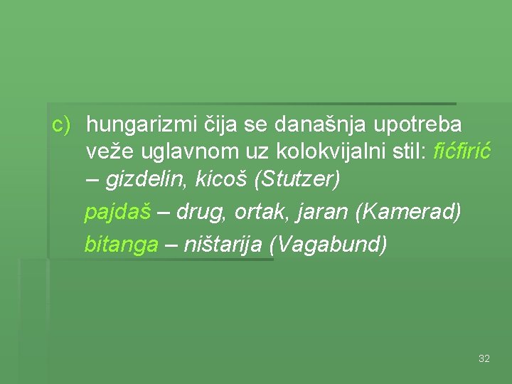 c) hungarizmi čija se današnja upotreba veže uglavnom uz kolokvijalni stil: fićfirić – gizdelin,