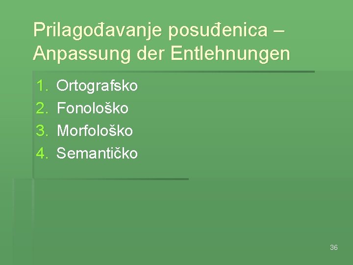 Prilagođavanje posuđenica – Anpassung der Entlehnungen 1. 2. 3. 4. Ortografsko Fonološko Morfološko Semantičko