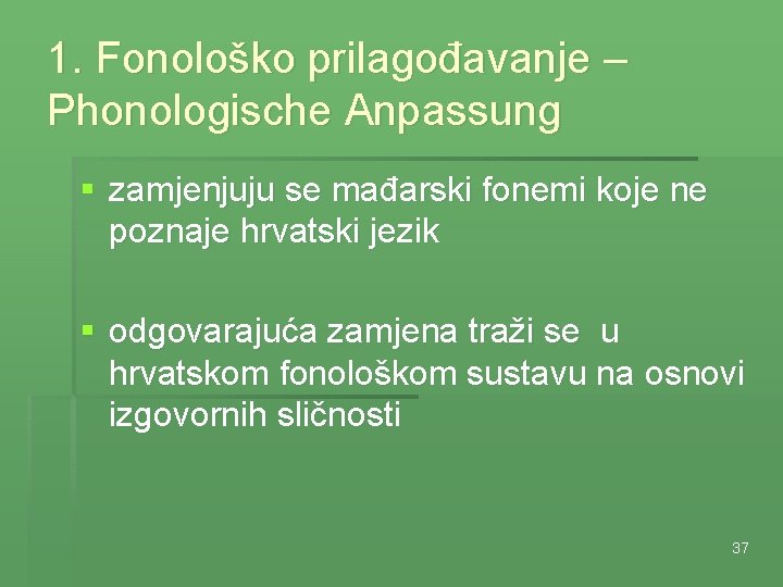 1. Fonološko prilagođavanje – Phonologische Anpassung § zamjenjuju se mađarski fonemi koje ne poznaje