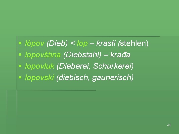 § § lópov (Dieb) < lop – krasti (stehlen) lopovština (Diebstahl) – krađa lopovluk