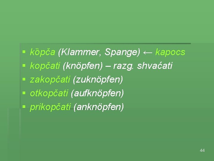 § § § kȍpča (Klammer, Spange) ← kapocs kopčati (knöpfen) – razg. shvaćati zakopčati