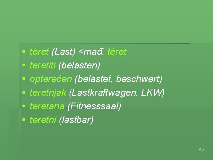 § § § tèret (Last) <mađ. tèret teretiti (belasten) opterećen (belastet, beschwert) teretnjak (Lastkraftwagen,