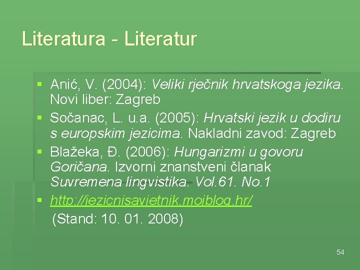 Literatura - Literatur § Anić, V. (2004): Veliki rječnik hrvatskoga jezika. Novi liber: Zagreb