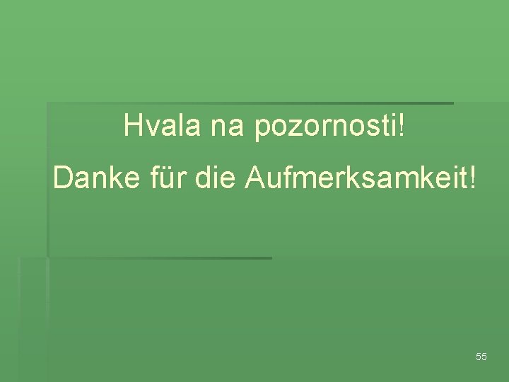 Hvala na pozornosti! Danke für die Aufmerksamkeit! 55 