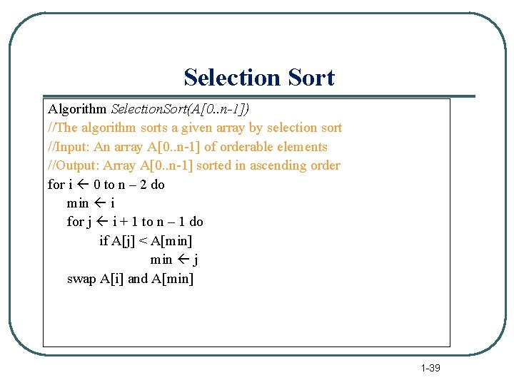 Selection Sort Algorithm Selection. Sort(A[0. . n-1]) //The algorithm sorts a given array by