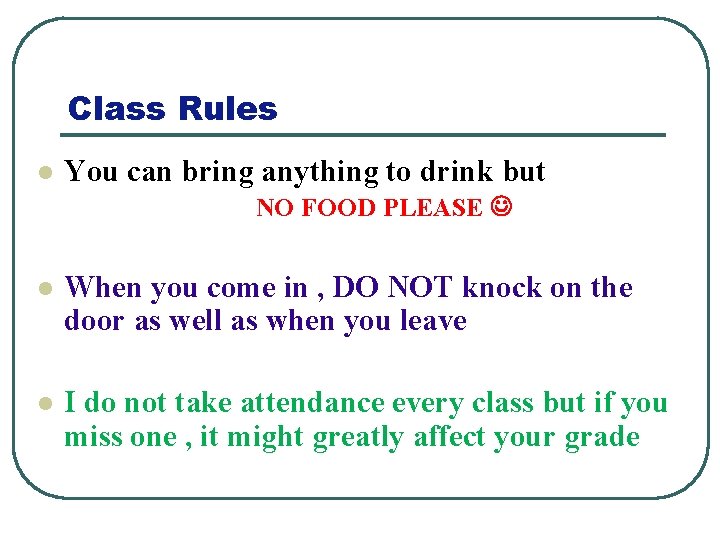 Class Rules l You can bring anything to drink but NO FOOD PLEASE l