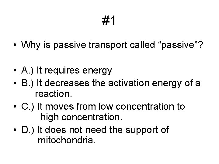 #1 • Why is passive transport called “passive”? • A. ) It requires energy