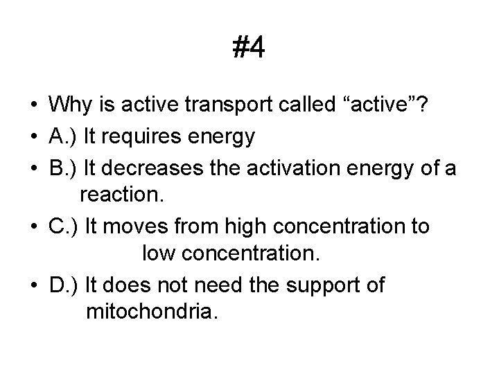 #4 • Why is active transport called “active”? • A. ) It requires energy