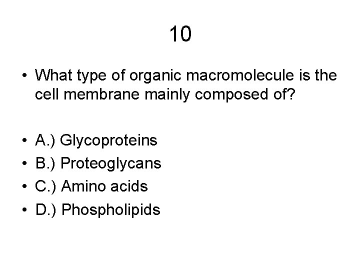 10 • What type of organic macromolecule is the cell membrane mainly composed of?